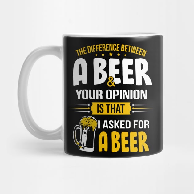 The Difference Between A Beer And Your Opinion Is That I Asked For A Beer by jonetressie